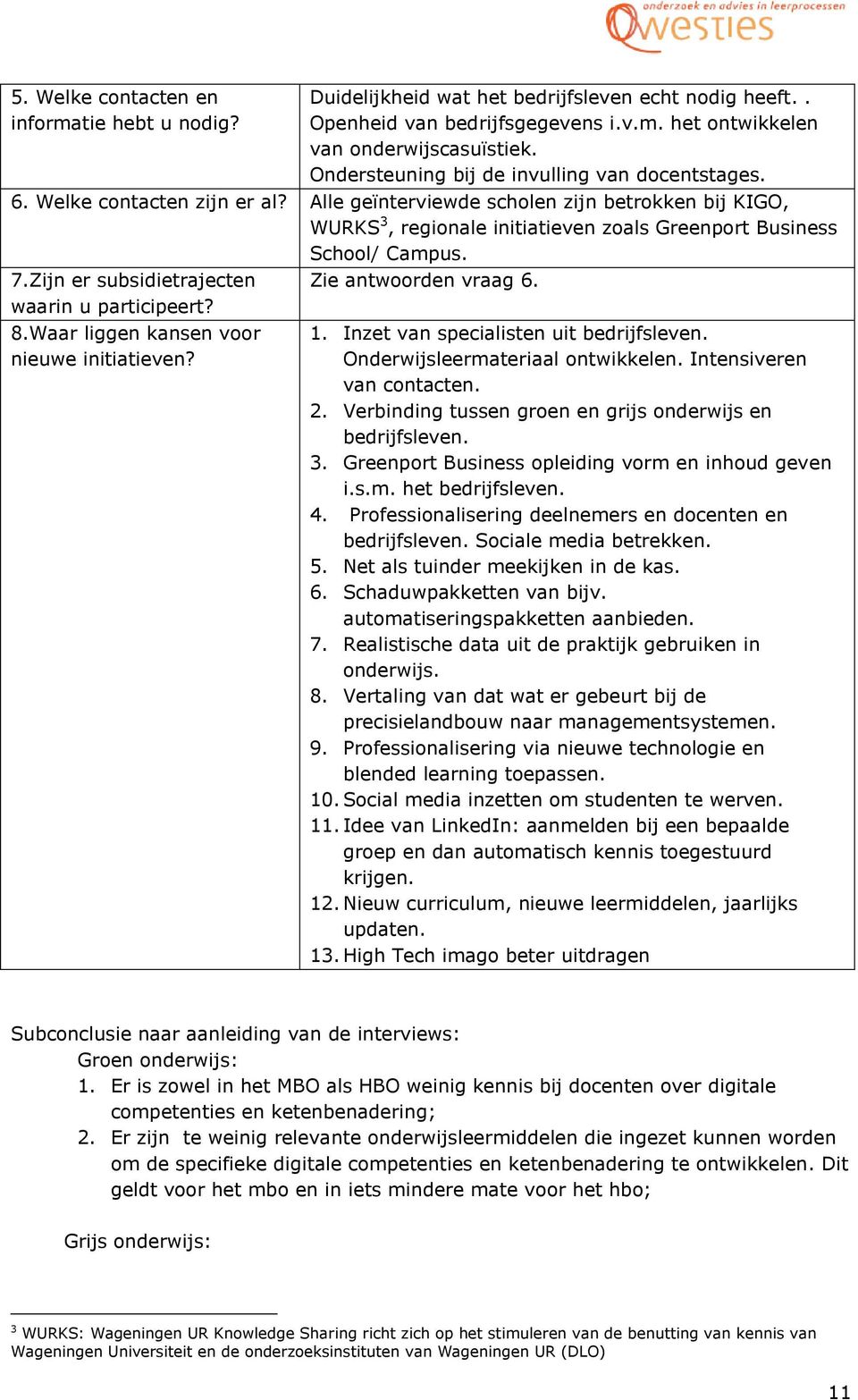 Alle geïnterviewde scholen zijn betrokken bij KIGO, WURKS 3, regionale initiatieven zoals Greenport Business School/ Campus. 7.Zijn er subsidietrajecten Zie antwoorden vraag 6. waarin u participeert?