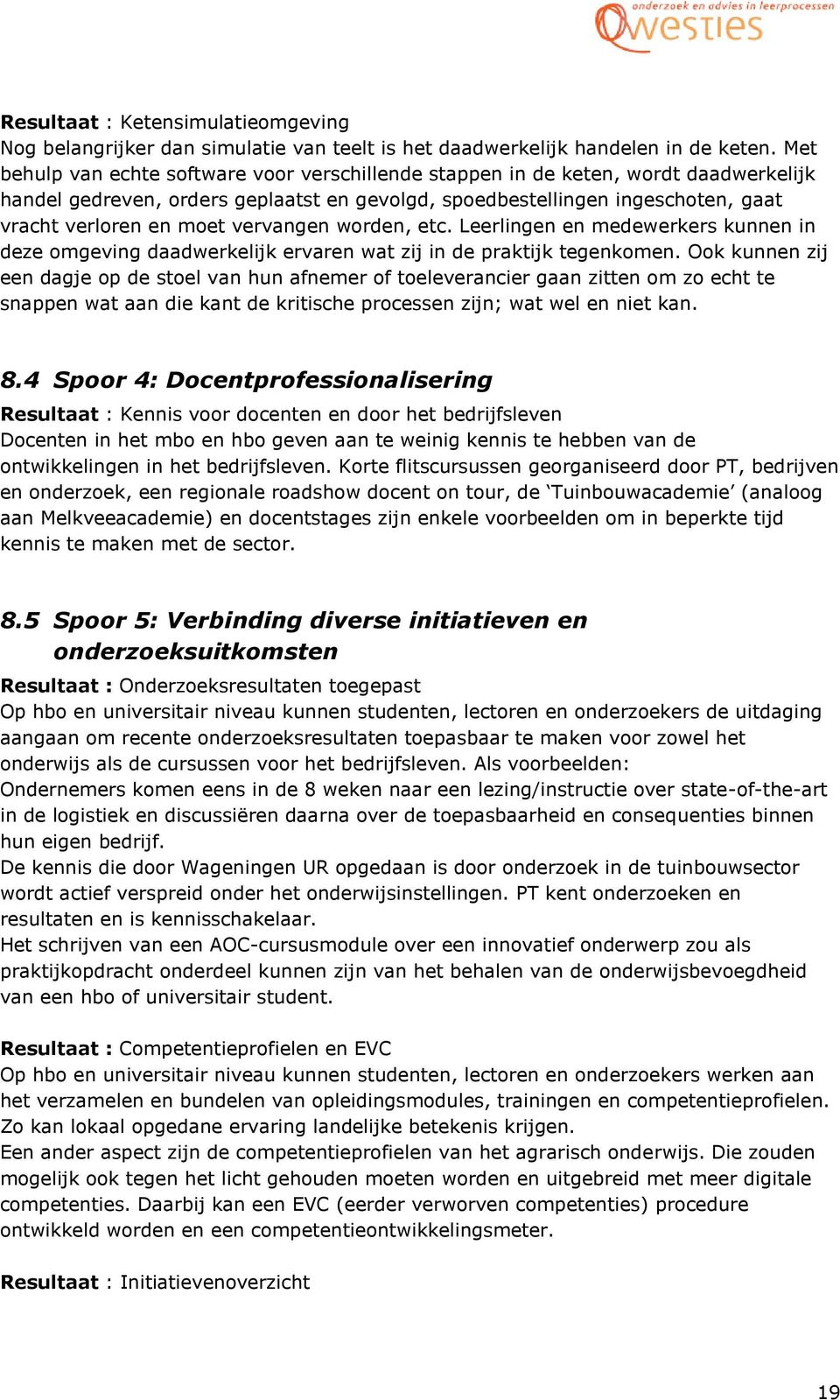 vervangen worden, etc. Leerlingen en medewerkers kunnen in deze omgeving daadwerkelijk ervaren wat zij in de praktijk tegenkomen.