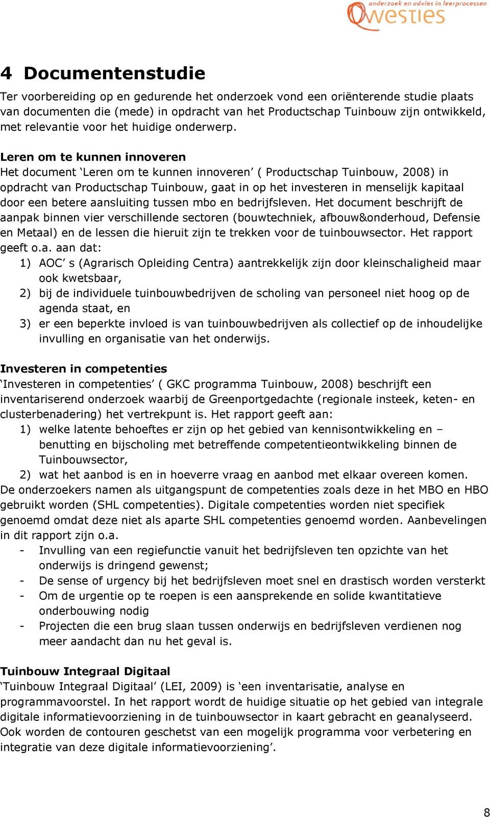 Leren om te kunnen innoveren Het document Leren om te kunnen innoveren ( Productschap Tuinbouw, 2008) in opdracht van Productschap Tuinbouw, gaat in op het investeren in menselijk kapitaal door een