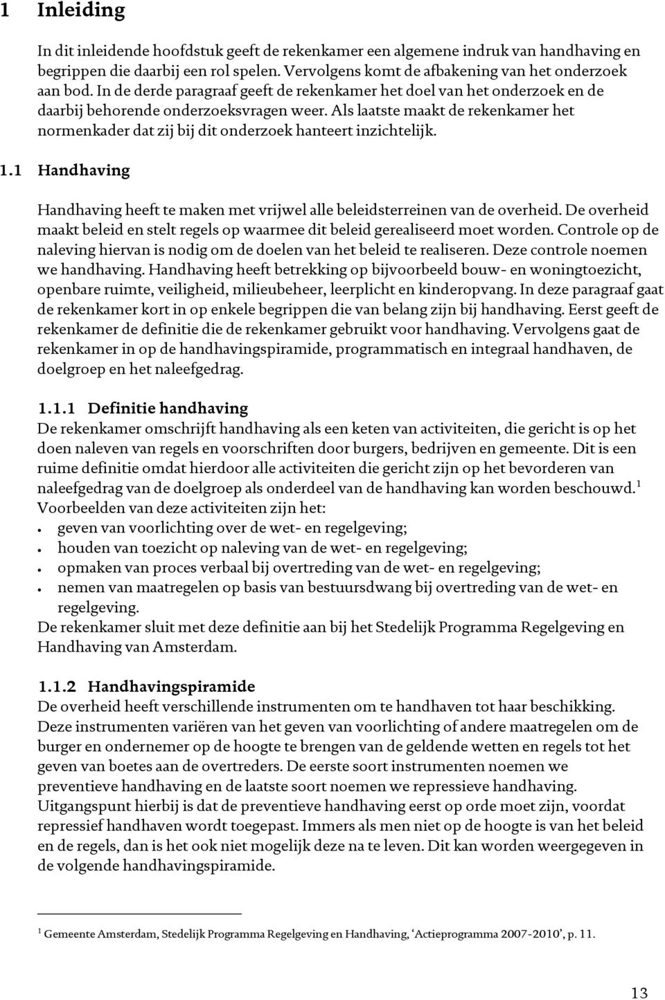 Als laatste maakt de rekenkamer het normenkader dat zij bij dit onderzoek hanteert inzichtelijk. 1.1 Handhaving Handhaving heeft te maken met vrijwel alle beleidsterreinen van de overheid.