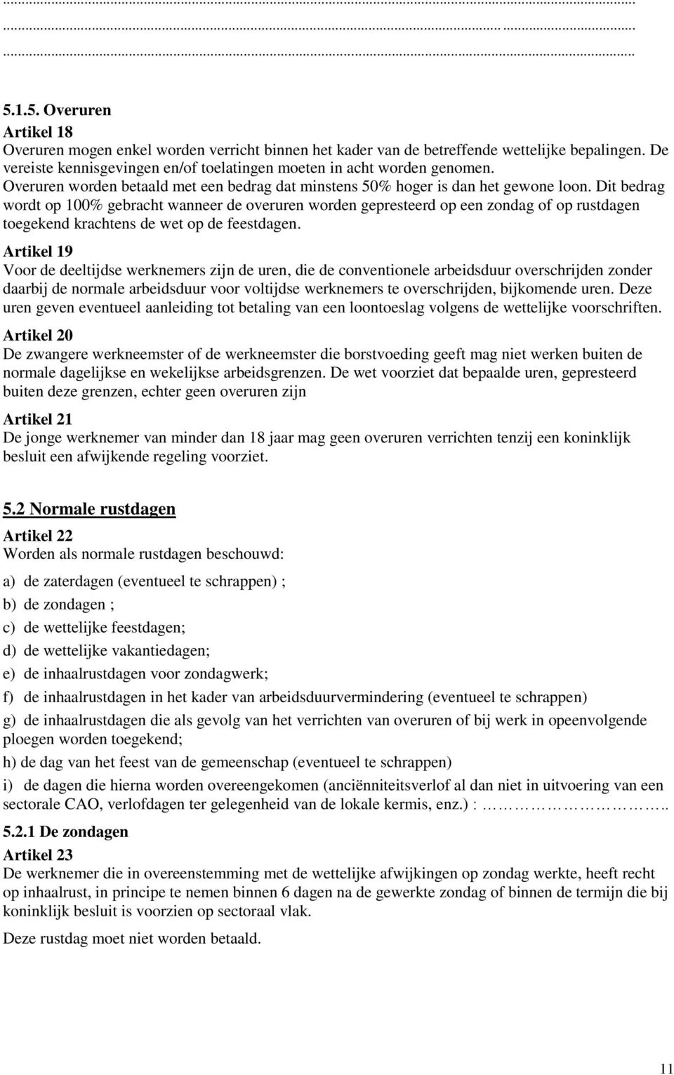 Dit bedrag wordt op 100% gebracht wanneer de overuren worden gepresteerd op een zondag of op rustdagen toegekend krachtens de wet op de feestdagen.