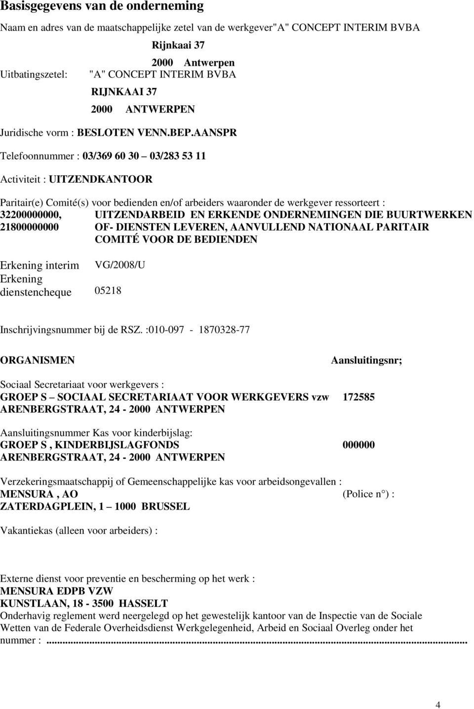 AANSPR Telefoonnummer : 03/369 60 30 03/283 53 11 Activiteit : UITZENDKANTOOR Paritair(e) Comité(s) voor bedienden en/of arbeiders waaronder de werkgever ressorteert : 32200000000, UITZENDARBEID EN