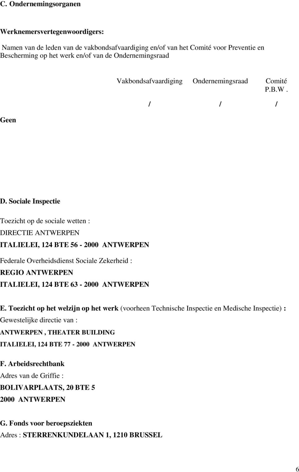 Sociale Inspectie Toezicht op de sociale wetten : DIRECTIE ANTWERPEN ITALIELEI, 124 BTE 56-2000 ANTWERPEN Federale Overheidsdienst Sociale Zekerheid : REGIO ANTWERPEN ITALIELEI, 124 BTE 63-2000