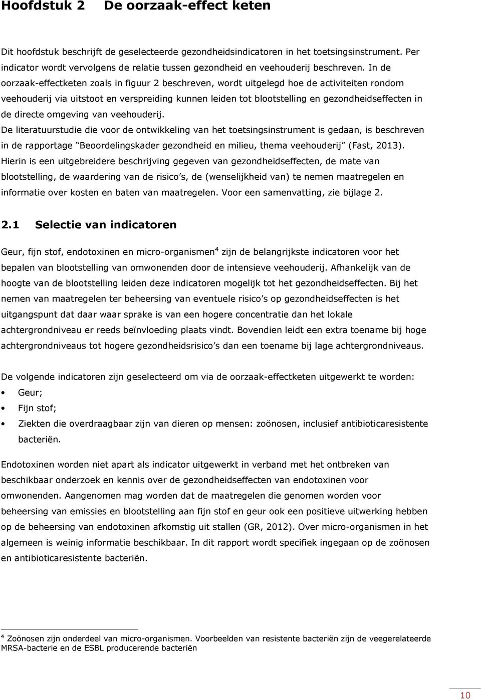 In de oorzaak-effectketen zoals in figuur 2 beschreven, wordt uitgelegd hoe de activiteiten rondom veehouderij via uitstoot en verspreiding kunnen leiden tot blootstelling en gezondheidseffecten in