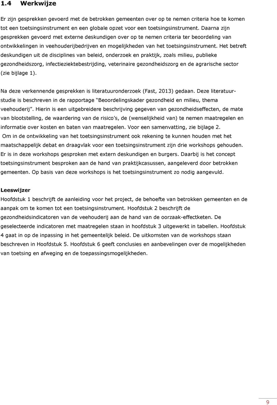 Het betreft deskundigen uit de disciplines van beleid, onderzoek en praktijk, zoals milieu, publieke gezondheidszorg, infectieziektebestrijding, veterinaire gezondheidszorg en de agrarische sector