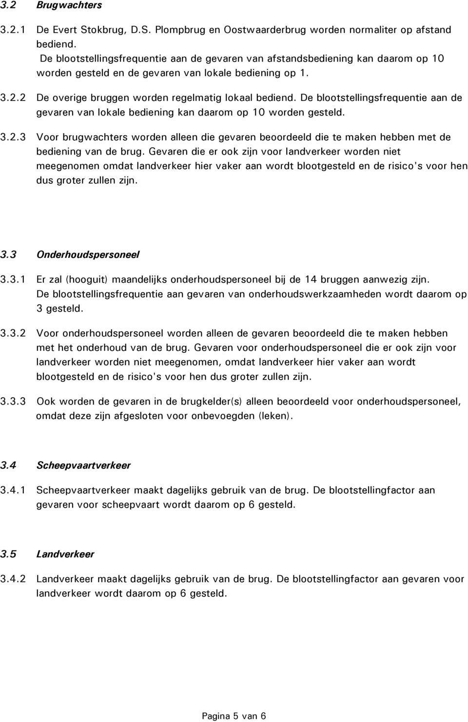 De blootstellingsfrequentie aan de gevaren van lokale bediening kan daarom op 10 worden gesteld. 3.2.