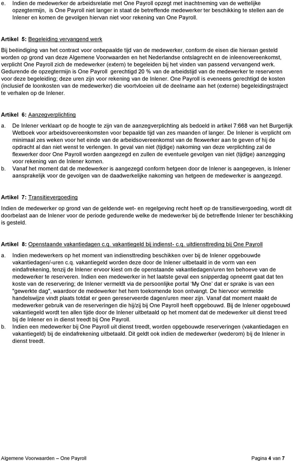 Artikel 5: Begeleiding vervangend werk Bij beëindiging van het contract voor onbepaalde tijd van de medewerker, conform de eisen die hieraan gesteld worden op grond van deze Algemene Voorwaarden en