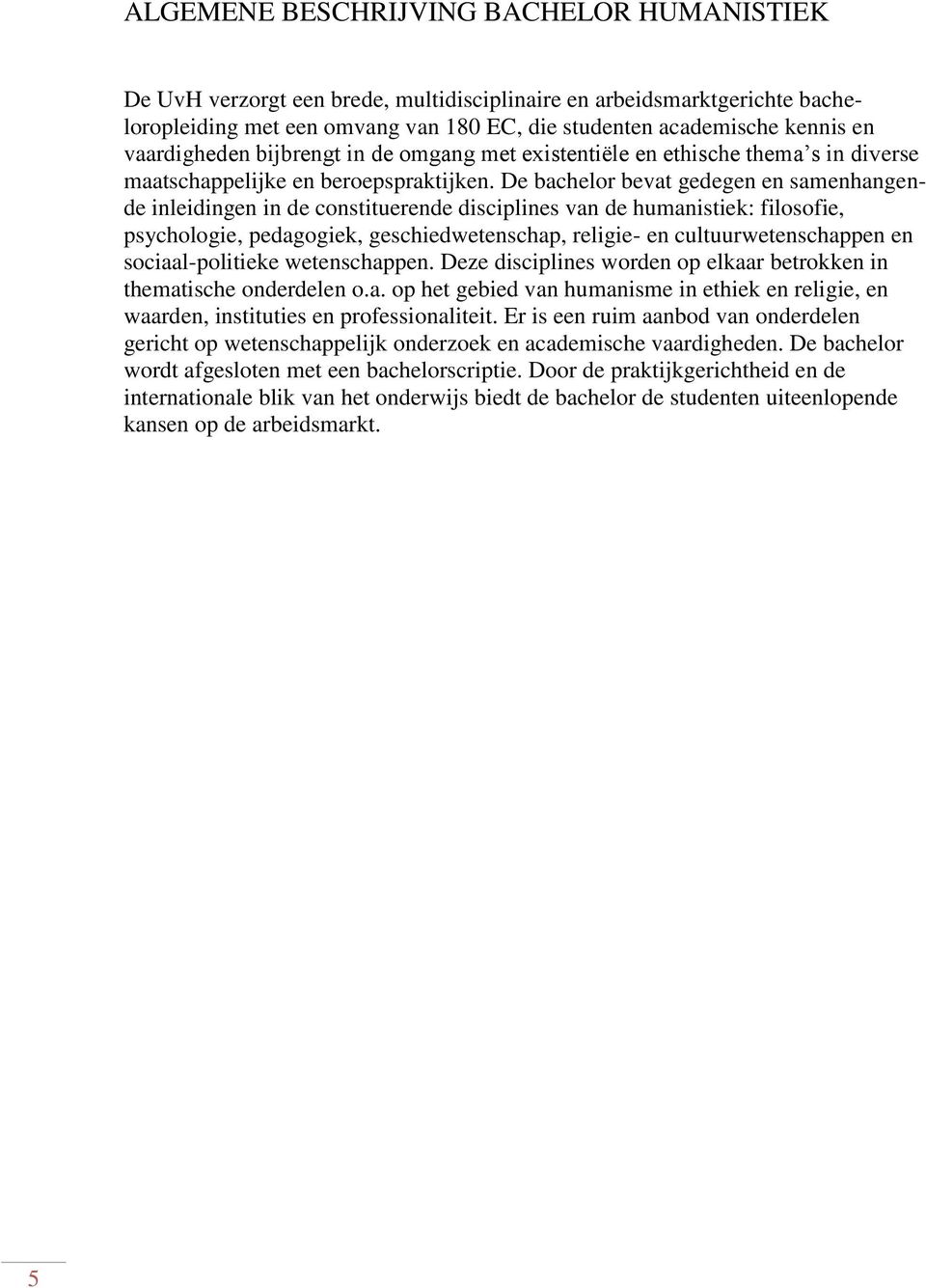 De bachelor bevat gedegen en samenhangende inleidingen in de constituerende disciplines van de humanistiek: filosofie, psychologie, pedagogiek, geschiedwetenschap, religie- en cultuurwetenschappen en