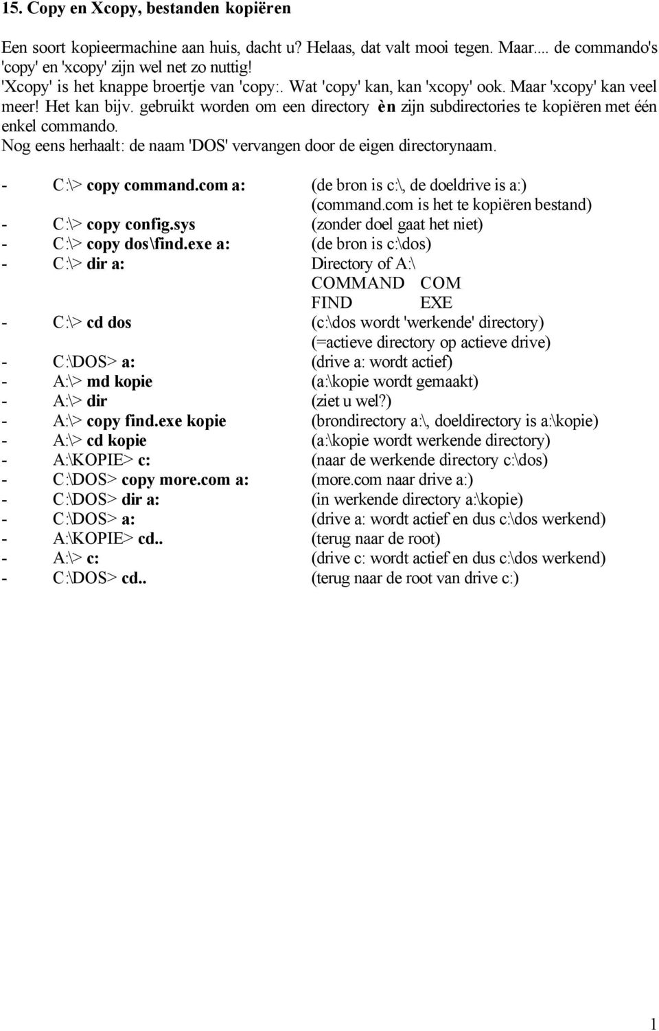 gebruikt worden om een directory èn zijn subdirectories te kopiëren met één enkel commando. Nog eens herhaalt: de naam 'DOS' vervangen door de eigen directorynaam. - C:\> copy command.