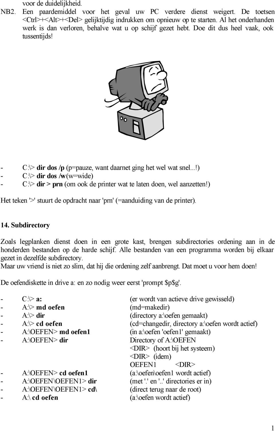 ..!) - C:\> dir dos /w (w=wide) - C:\> dir > prn (om ook de printer wat te laten doen, wel aanzetten!) Het teken '>' stuurt de opdracht naar 'prn' (=aanduiding van de printer). 4.