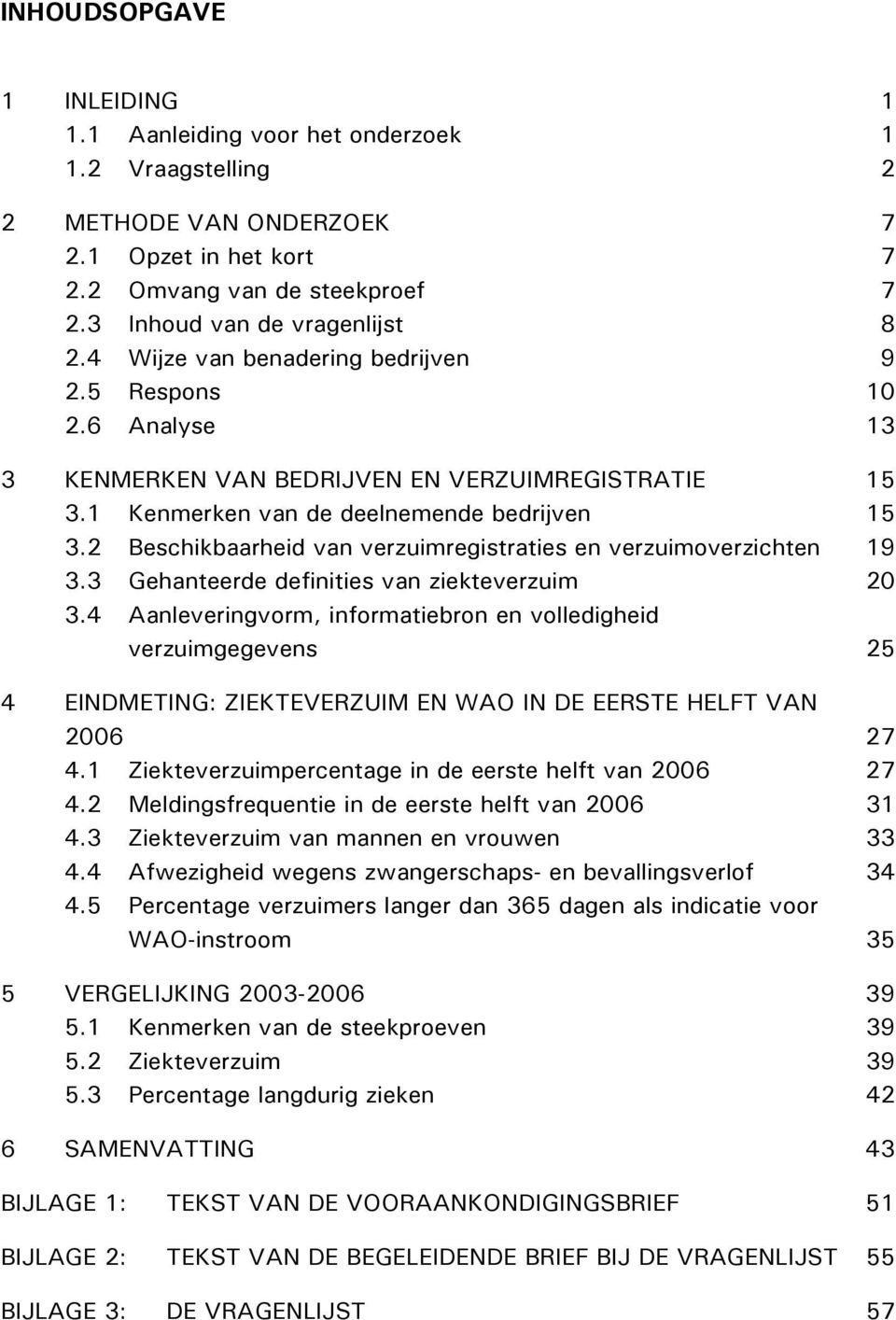 2 Beschikbaarheid van verzuimregistraties en verzuimoverzichten 19 3.3 Gehanteerde definities van ziekteverzuim 20 3.