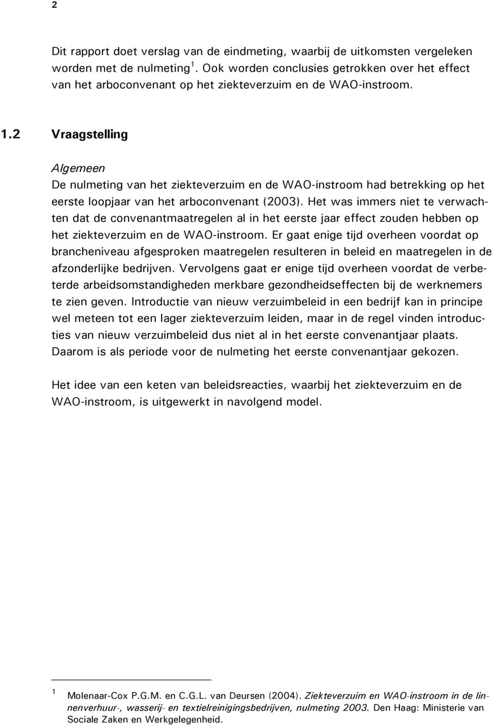 2 Vraagstelling Algemeen De nulmeting van het ziekteverzuim en de WAO-instroom had betrekking op het eerste loopjaar van het arboconvenant (2003).
