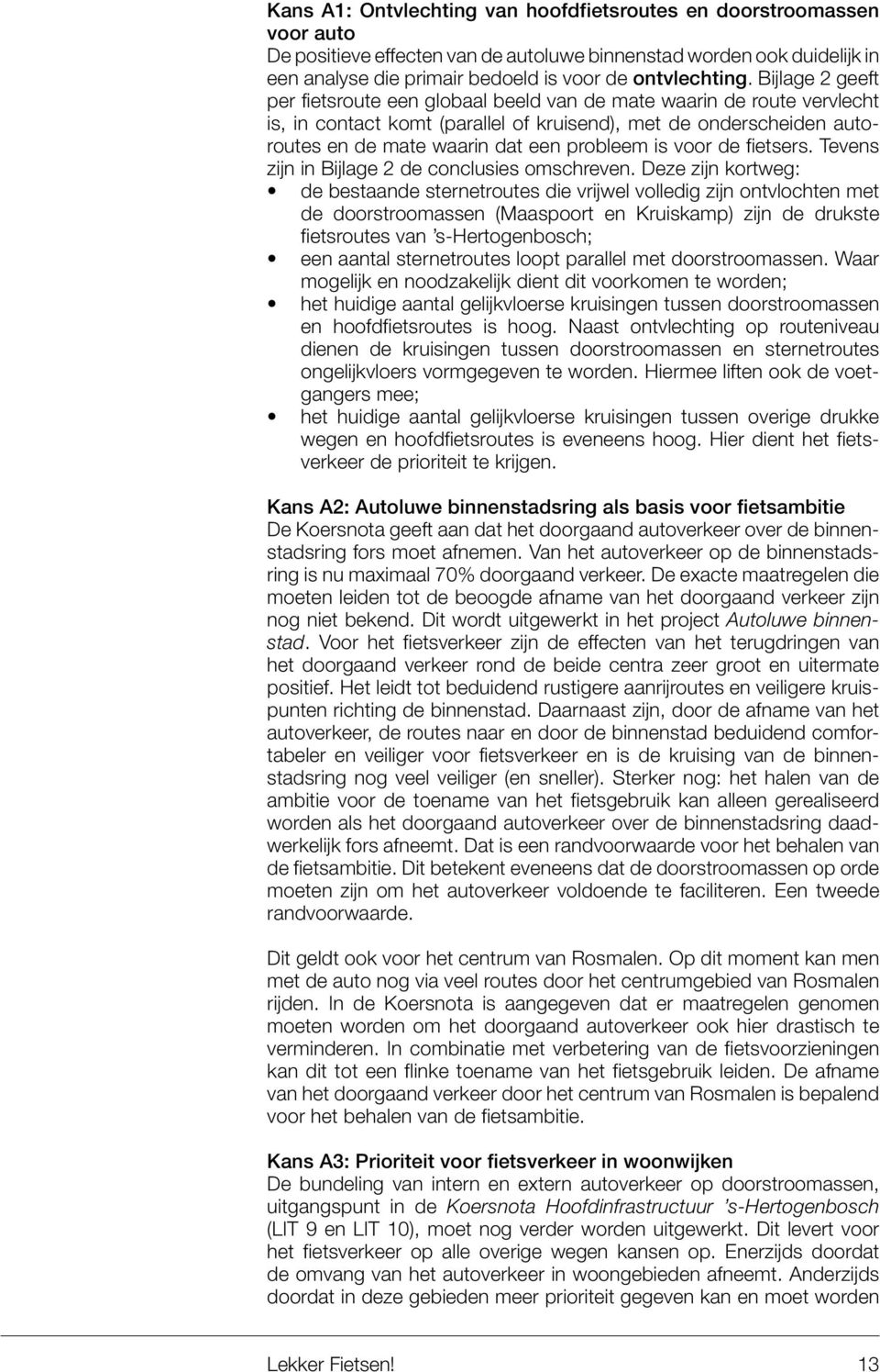 Bijlage 2 geeft per fietsroute een globaal beeld van de mate waarin de route vervlecht is, in contact komt (parallel of kruisend), met de onderscheiden autoroutes en de mate waarin dat een probleem