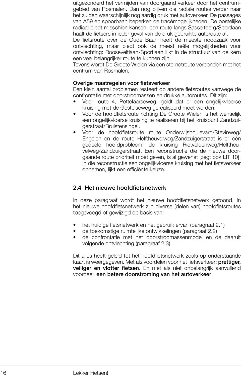 De oostelijke radiaal biedt misschien kansen: een route langs Sasseltberg/Sportlaan haalt de fietsers in ieder geval van de druk gebruikte autoroute af.