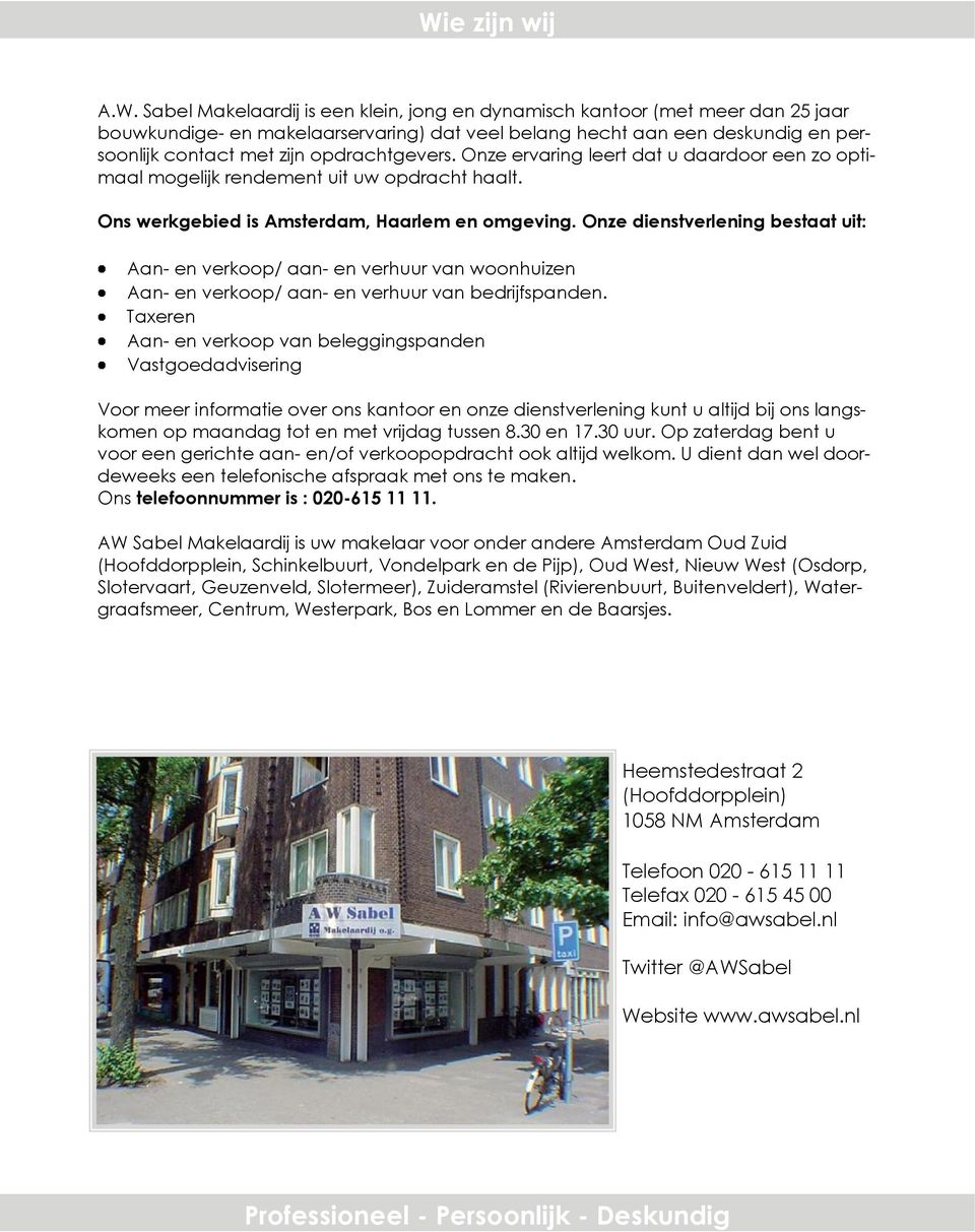 Onze dienstverlening bestaat uit: Aan- en verkoop/ aan- en verhuur van woonhuizen Aan- en verkoop/ aan- en verhuur van bedrijfspanden.