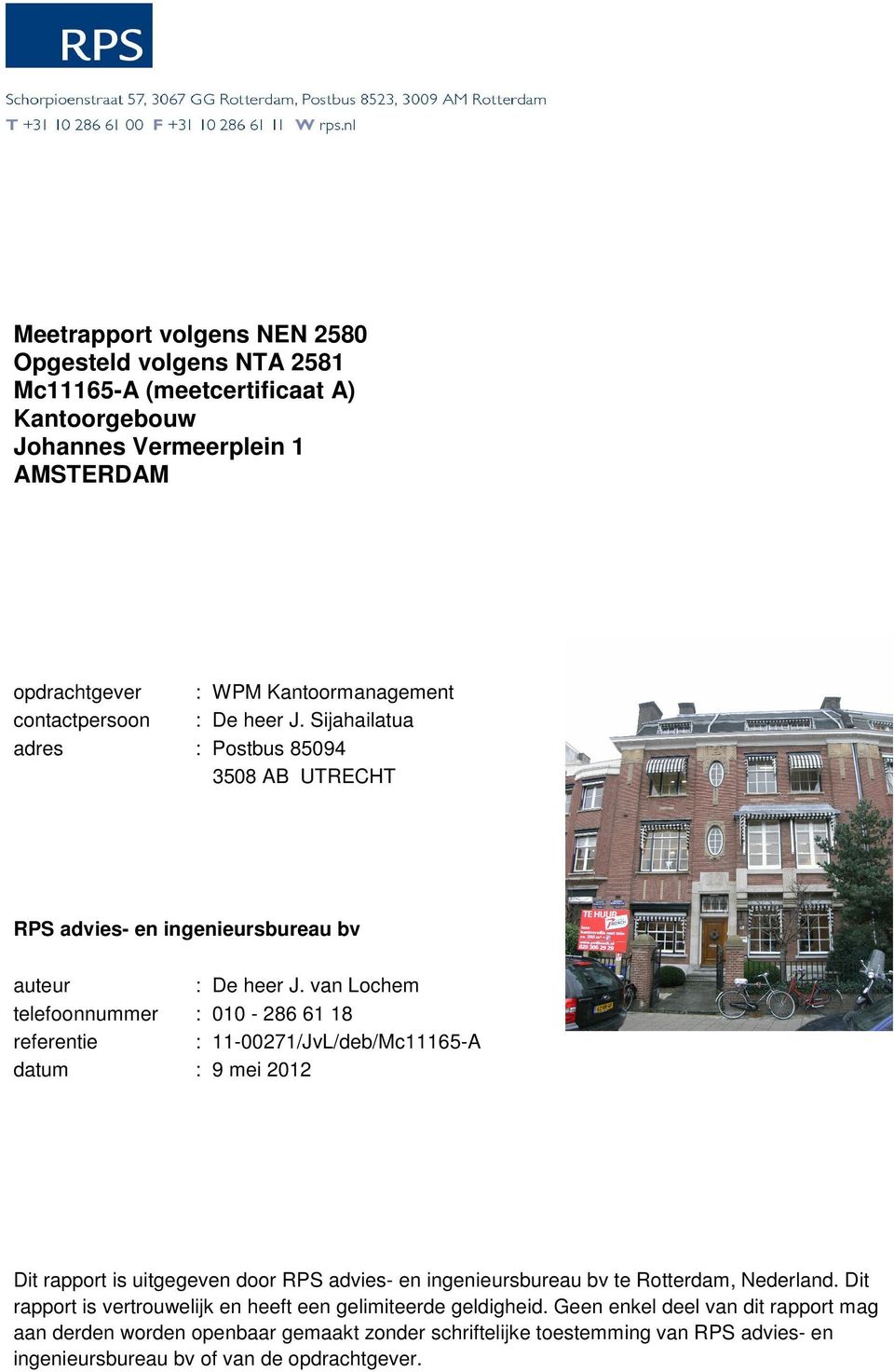 van Lochem telefoonnummer : 010-286 61 18 referentie : 11-00271/JvL/deb/Mc11165-A datum : 9 mei 2012 Dit rapport is uitgegeven door RPS advies- en ingenieursbureau bv te Rotterdam,