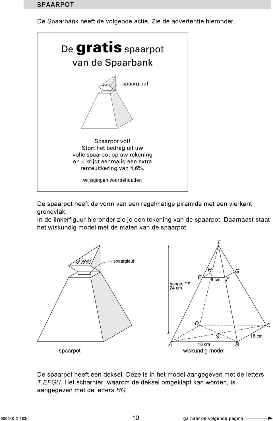 wijzigingen voorbehouden De spaarpot heeft de vorm van een regelmatige piramide met een vierkant grondvlak. In de linkerfiguur hieronder zie je een tekening van de spaarpot.