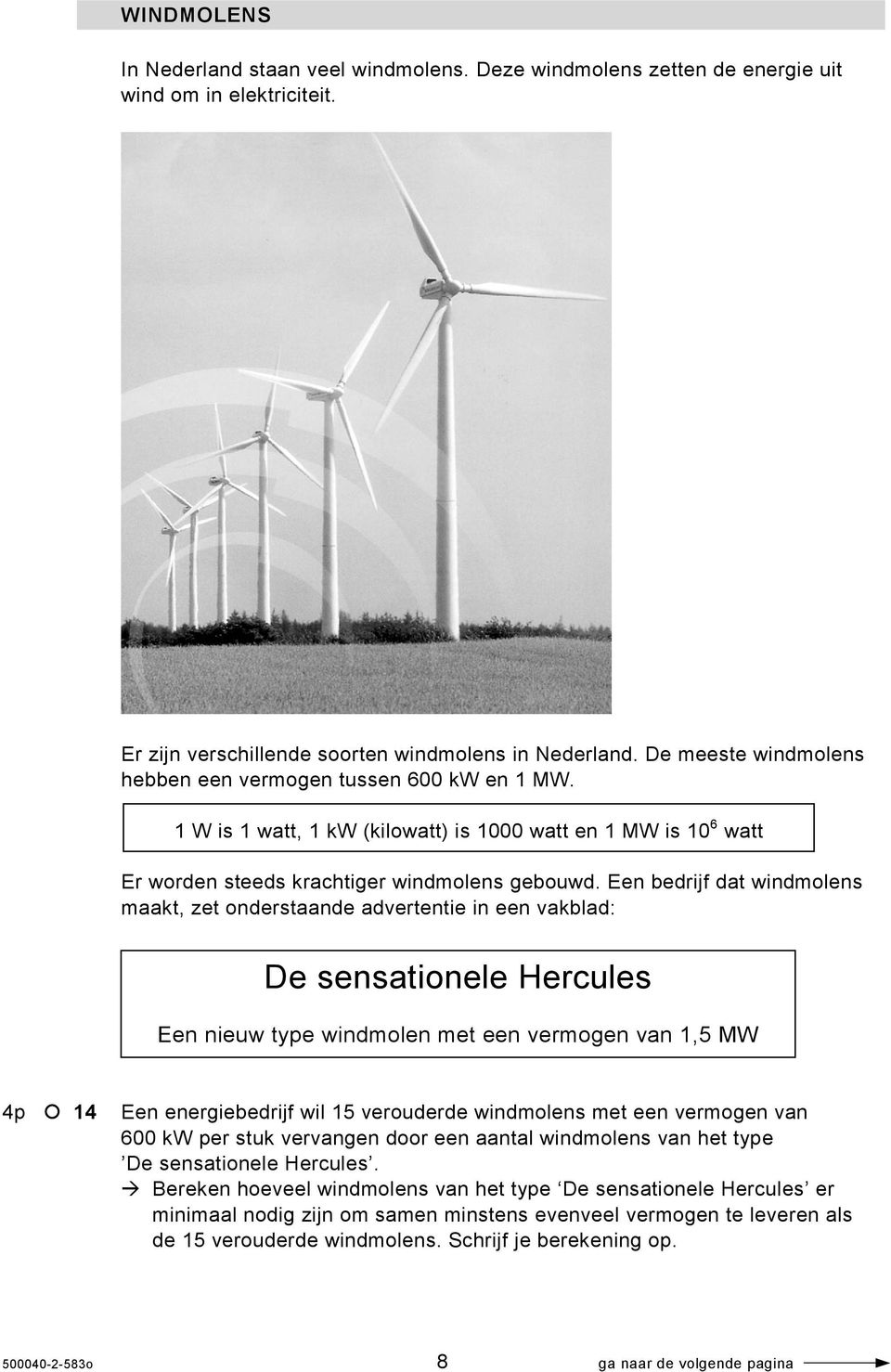 Een bedrijf dat windmolens maakt, zet onderstaande advertentie in een vakblad: De sensationele Hercules Een nieuw type windmolen met een vermogen van 1,5 MW 4p 14 Een energiebedrijf wil 15 verouderde