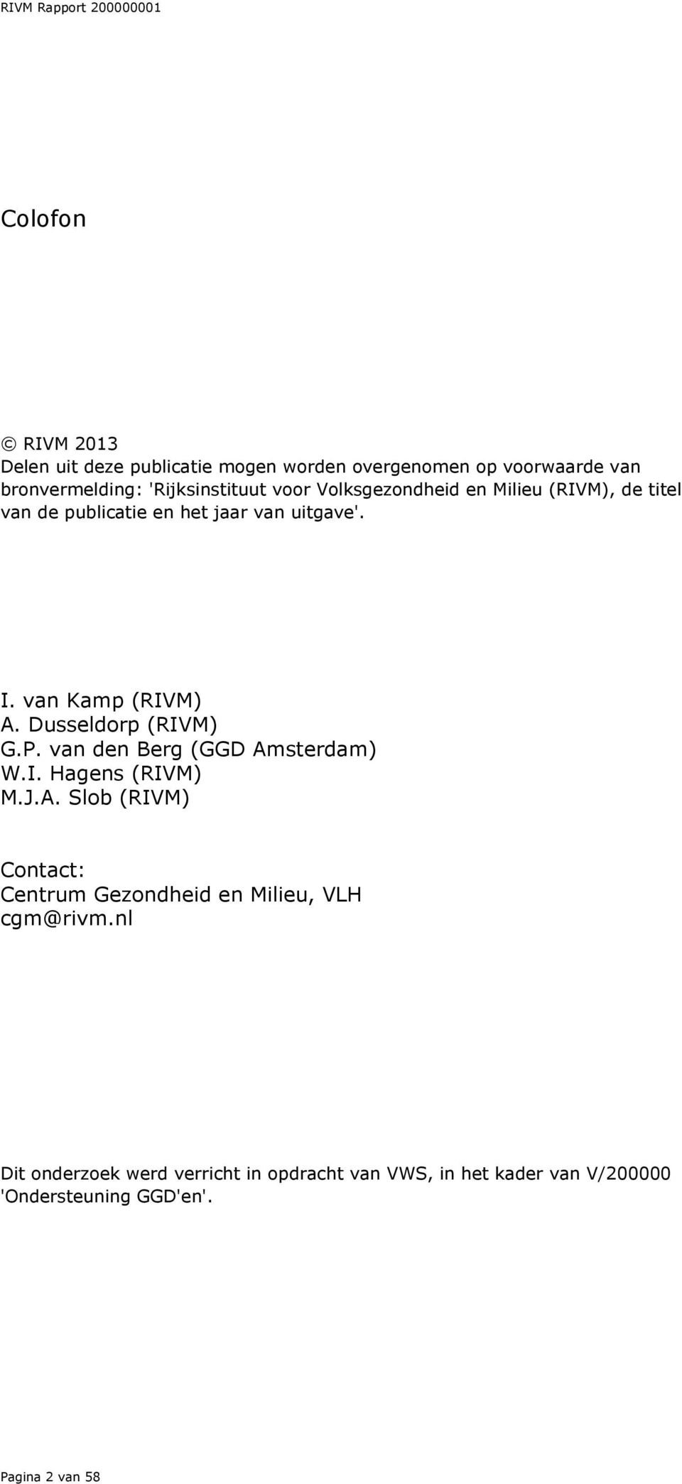 Dusseldorp (RIVM) G.P. van den Berg (GGD Amsterdam) W.I. Hagens (RIVM) M.J.A. Slob (RIVM) Contact: Centrum Gezondheid en Milieu, VLH cgm@rivm.