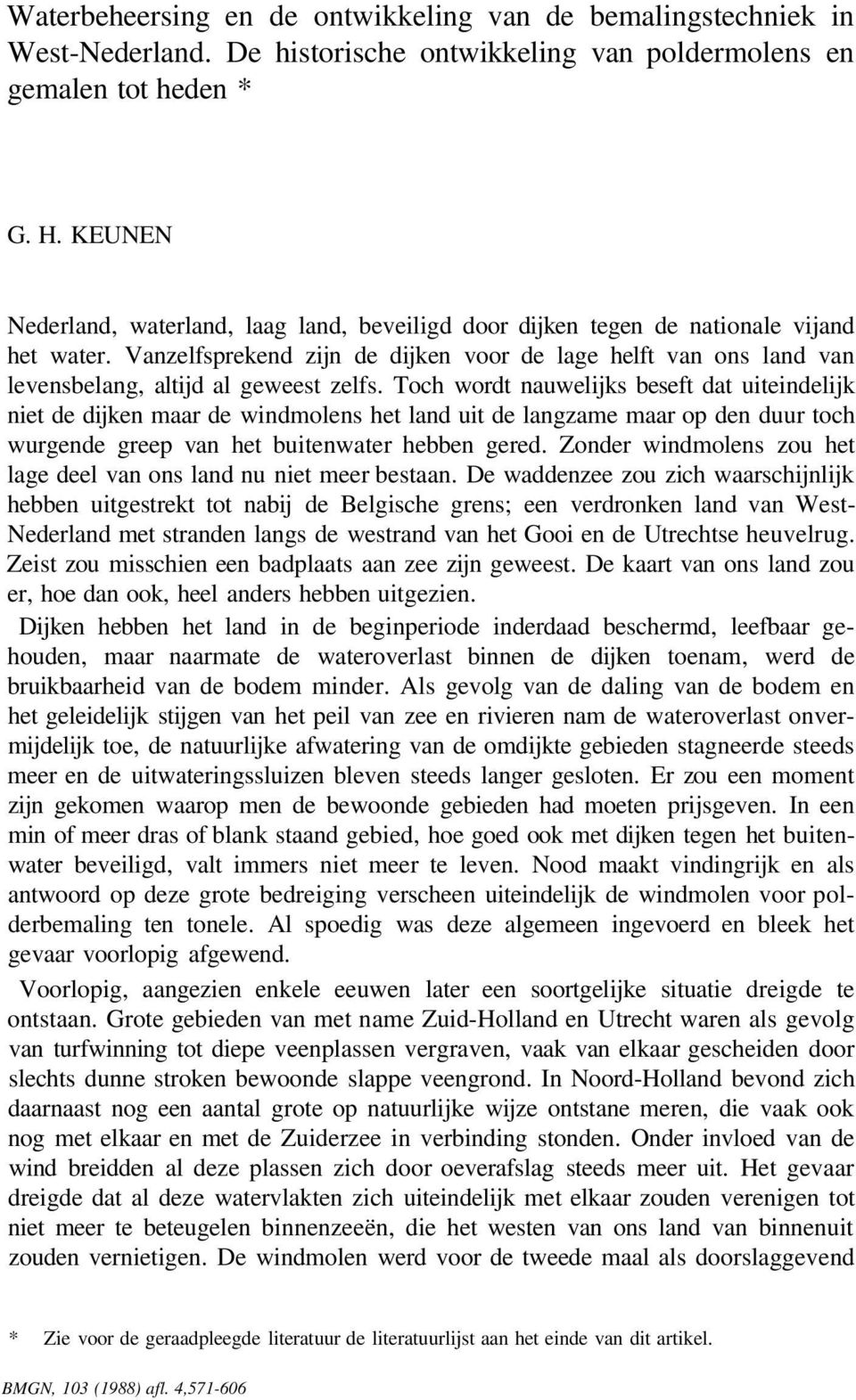 Vanzelfsprekend zijn de dijken voor de lage helft van ons land van levensbelang, altijd al geweest zelfs.