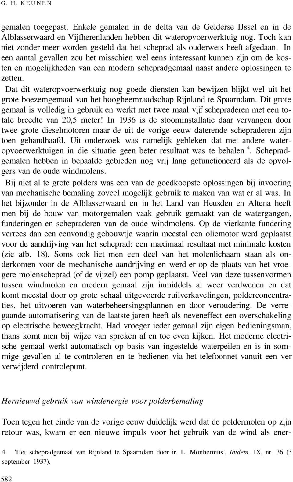 In een aantal gevallen zou het misschien wel eens interessant kunnen zijn om de kosten en mogelijkheden van een modern schepradgemaal naast andere oplossingen te zetten.