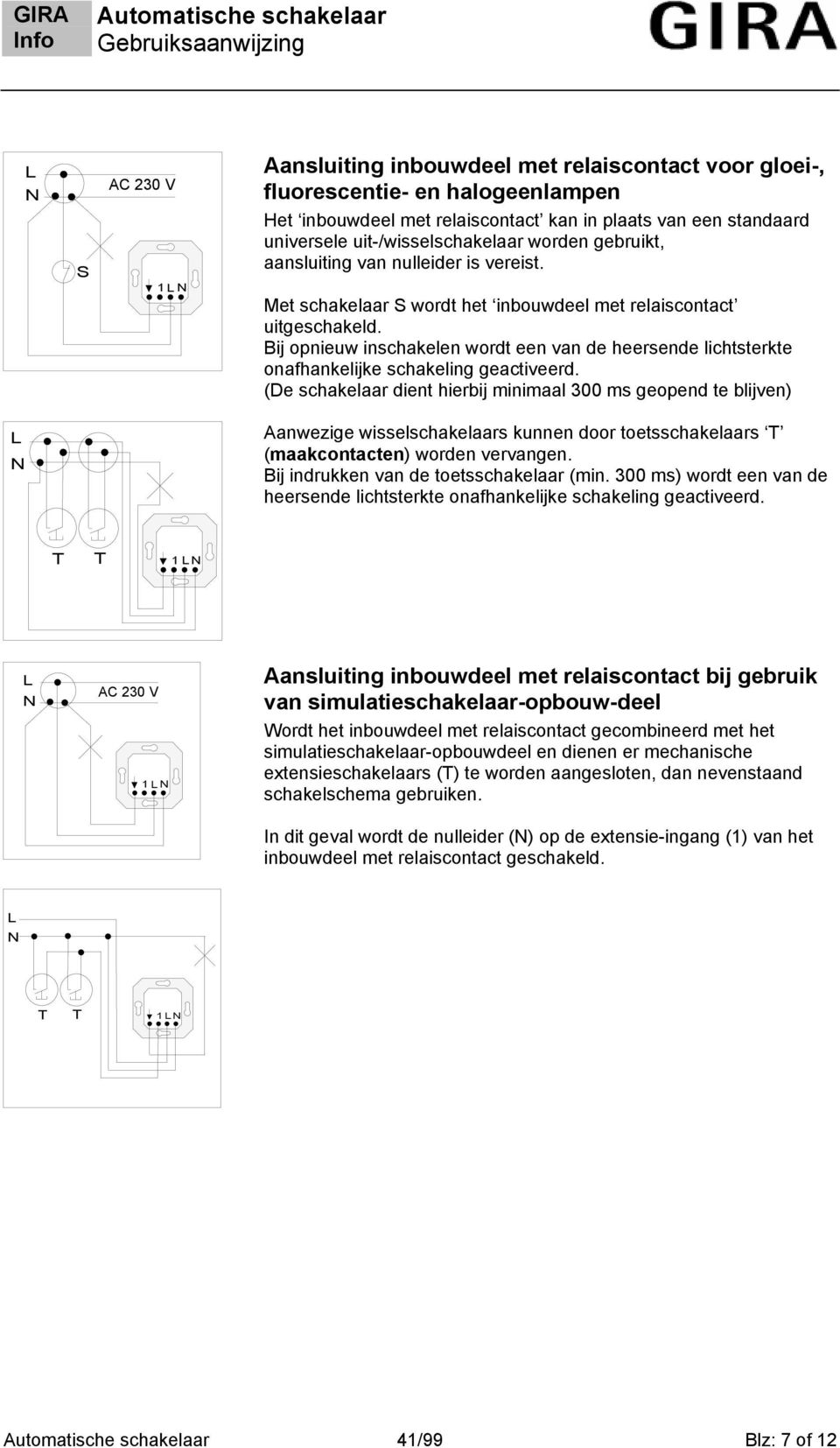 Bij opnieuw inschakelen wordt een van de heersende lichtsterkte onafhankelijke schakeling geactiveerd.