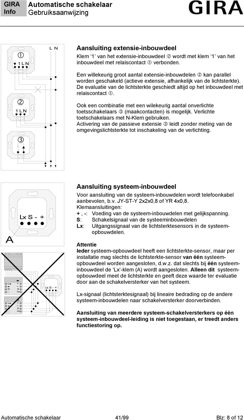 De evaluatie van de lichtsterkte geschiedt altijd op het inbouwdeel met relaiscontact. Ook een combinatie met een wilekeurig aantal onverlichte toetsschakelaars (maakcontacten) is mogelijk.