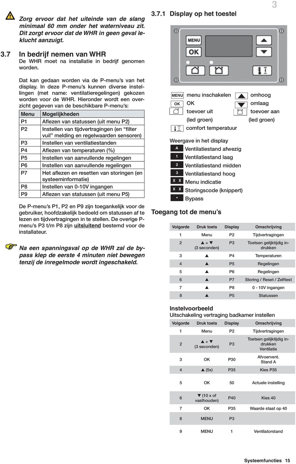 In deze P-menu s kunnen diverse instellingen (met name: ventilatieregelingen) gekozen worden voor de WHR.