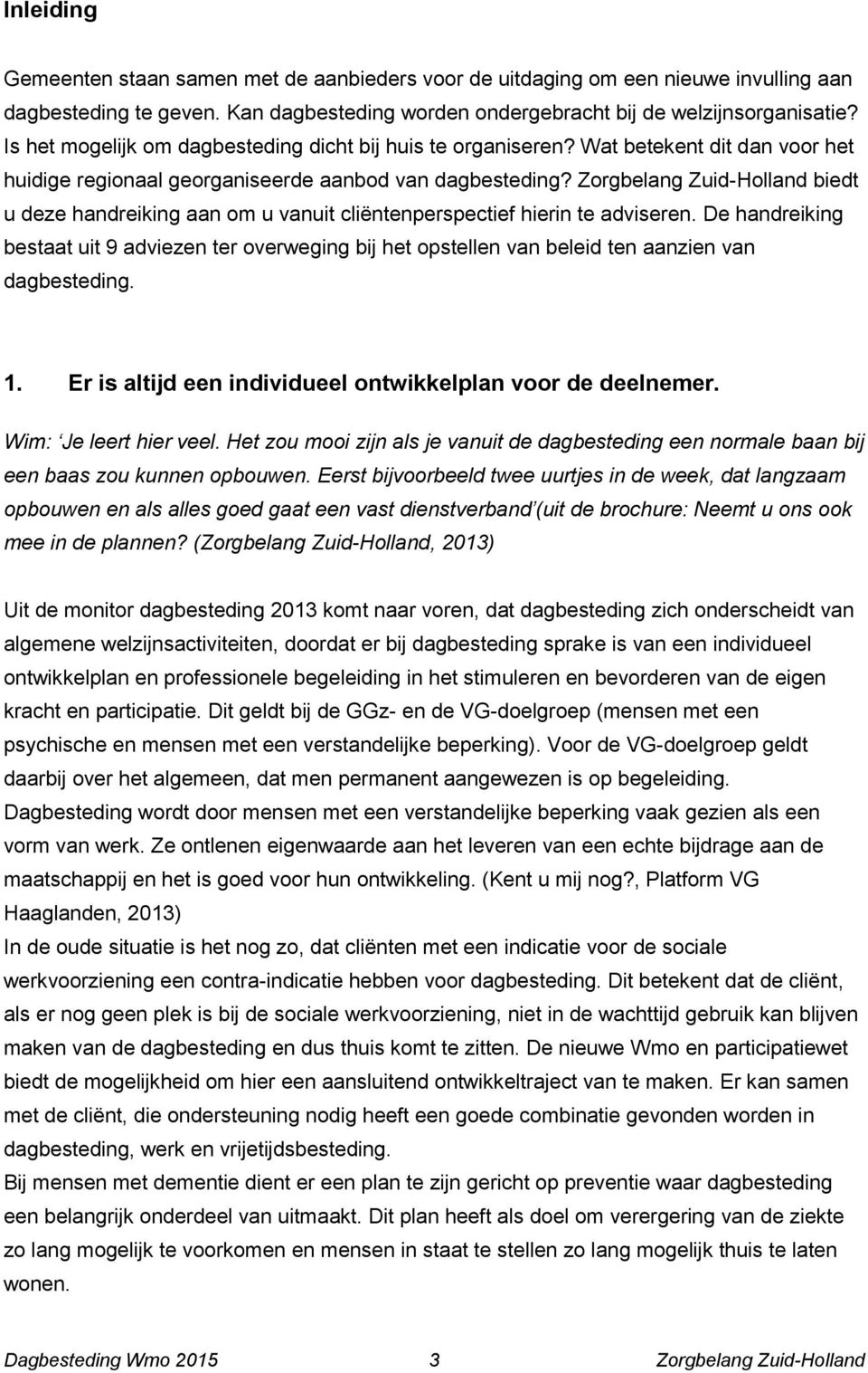 Zorgbelang Zuid-Holland biedt u deze handreiking aan om u vanuit cliëntenperspectief hierin te adviseren.