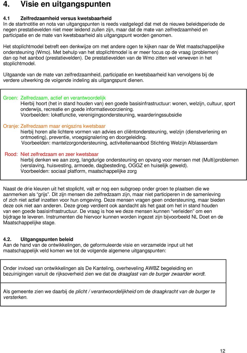 dat de mate van zelfredzaamheid en participatie en de mate van kwetsbaarheid als uitgangspunt worden genomen.