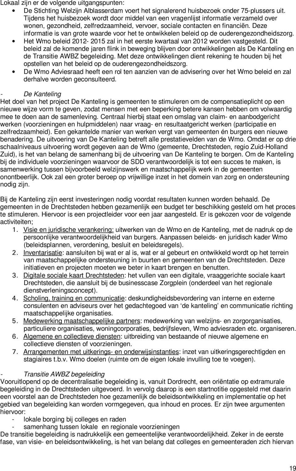 Deze informatie is van grote waarde voor het te ontwikkelen beleid op de ouderengezondheidszorg. Het Wmo beleid 2012-2015 zal in het eerste kwartaal van 2012 worden vastgesteld.