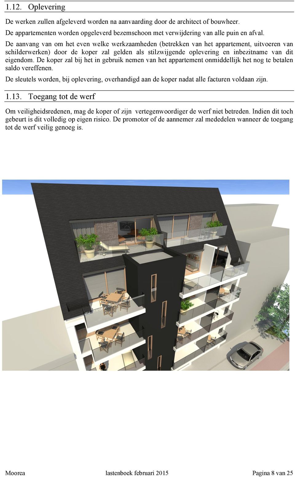 De koper zal bij het in gebruik nemen van het appartement onmiddellijk het nog te betalen saldo vereffenen.