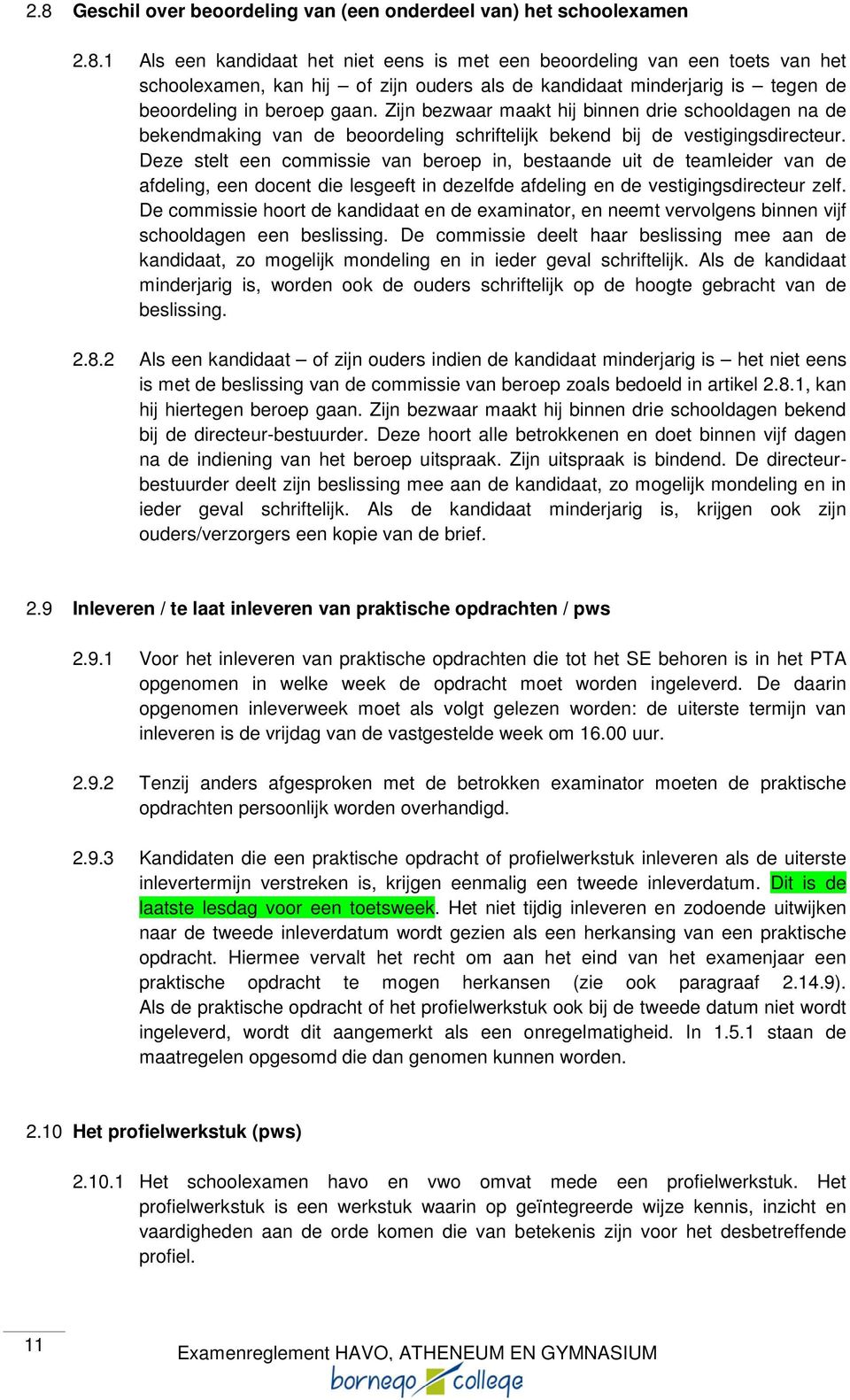 Deze stelt een commissie van beroep in, bestaande uit de teamleider van de afdeling, een docent die lesgeeft in dezelfde afdeling en de vestigingsdirecteur zelf.