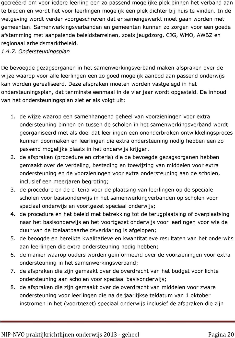 Samenwerkingsverbanden en gemeenten kunnen zo zorgen voor een goede afstemming met aanpalende beleidsterreinen, zoals jeugdzorg, CJG, WMO, AWBZ en regionaal arbeidsmarktbeleid. 1.4.7.