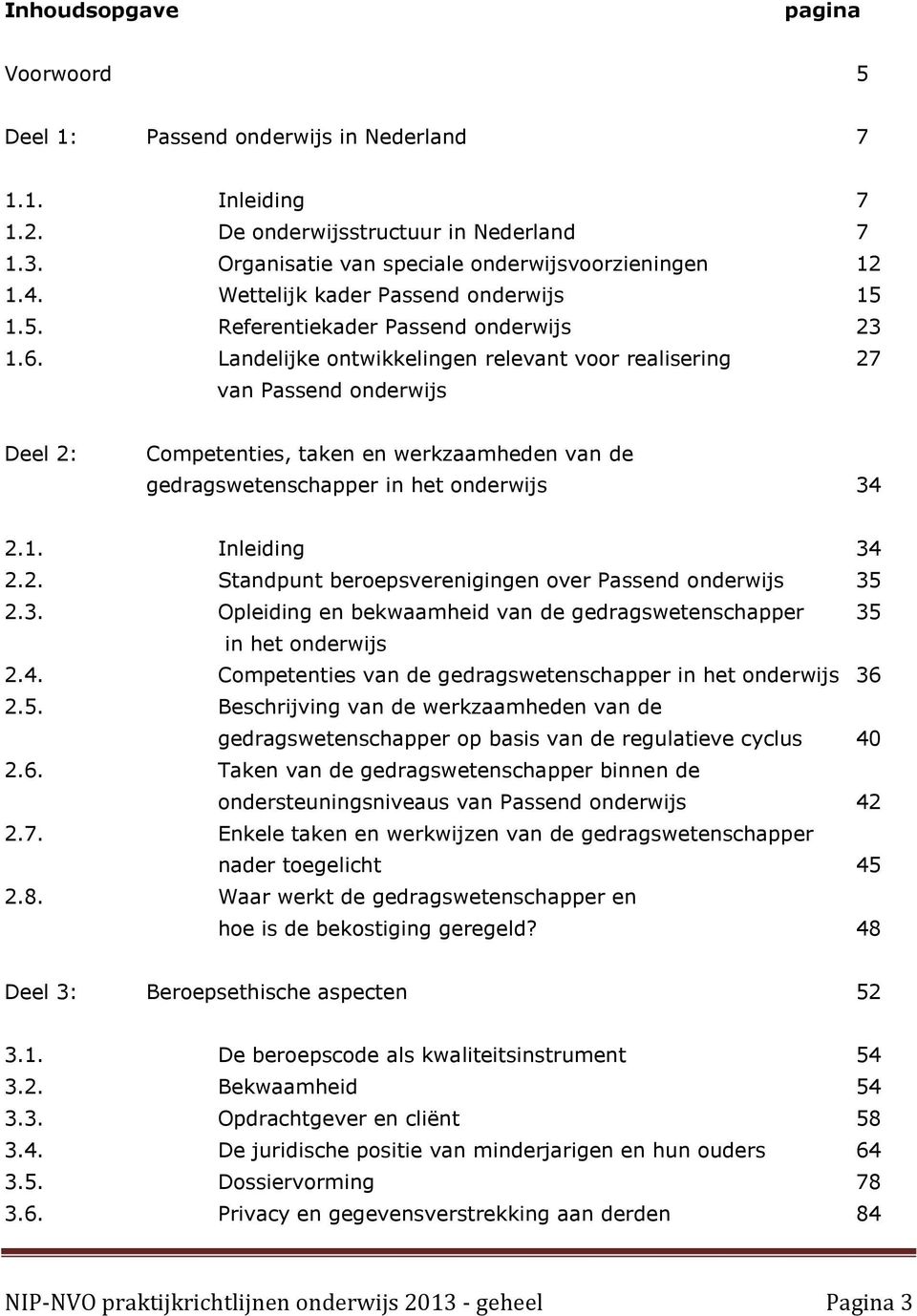 Landelijke ontwikkelingen relevant voor realisering 27 van Passend onderwijs Deel 2: Competenties, taken en werkzaamheden van de gedragswetenschapper in het onderwijs 34 2.1. Inleiding 34 2.2. Standpunt beroepsverenigingen over Passend onderwijs 35 2.