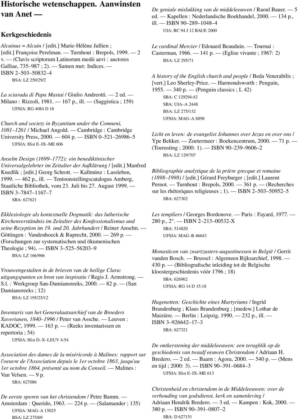 Milano : Rizzoli, 1981. 167 p., ill. (Saggistica ; 159) UFSIA: RG 4084 D 18 Church and society in Byzantium under the Comneni, 1081 1261 / Michael Angold. Cambridge : Cambridge University Press, 2000.