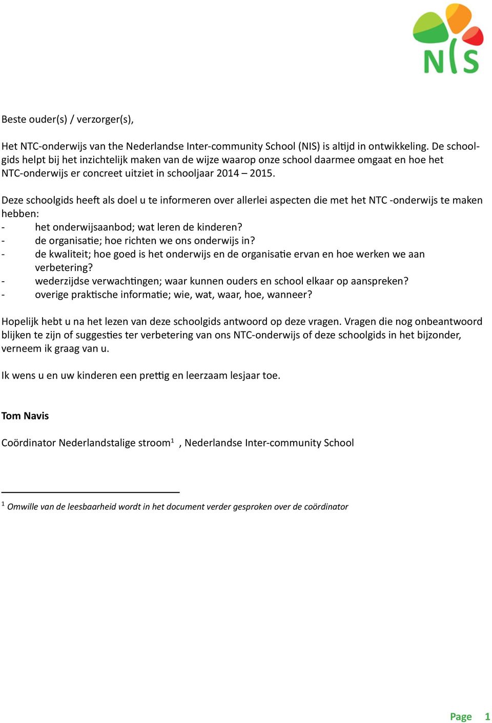 Deze schoolgids heeft als doel u te informeren over allerlei aspecten die met het NTC -onderwijs te maken hebben: - het onderwijsaanbod; wat leren de kinderen?