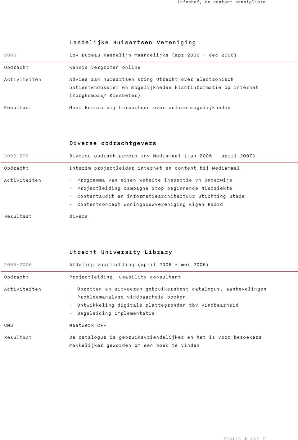 april 2007) Interim projectleider internet en content bij Mediamaal - Programma van eisen website inspectie vh Onderwijs - Projectleiding campagne Stop beginnende Nierziekte - Contentaudit en