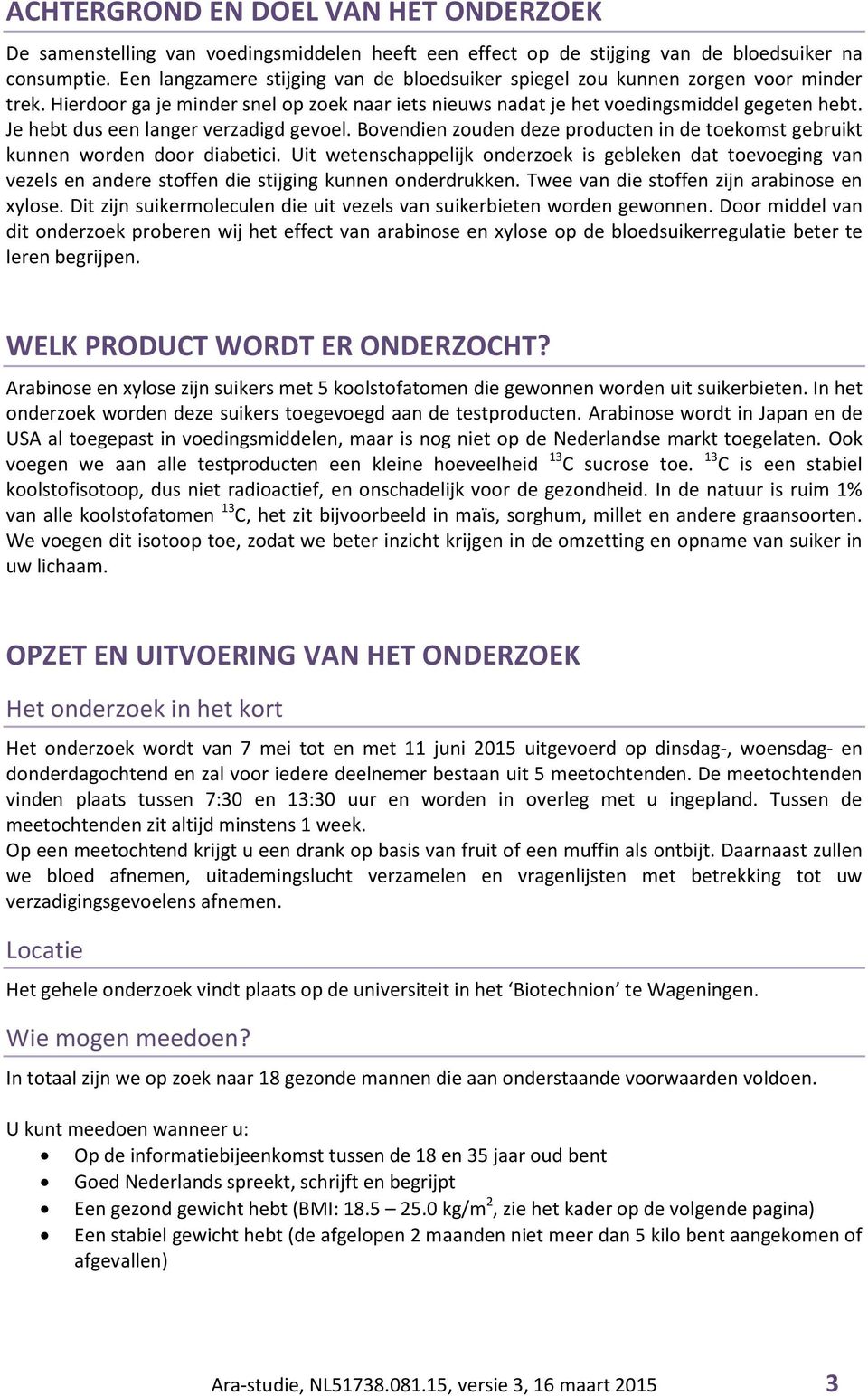 Je hebt dus een langer verzadigd gevoel. Bovendien zouden deze producten in de toekomst gebruikt kunnen worden door diabetici.