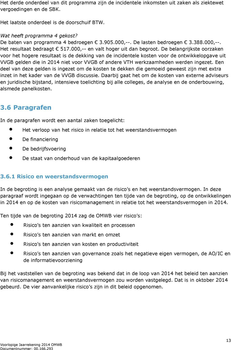 De belangrijkste oorzaken voor het hogere resultaat is de dekking van de incidentele kosten voor de ontwikkelopgave uit VVGB gelden die in 2014 niet voor VVGB of andere VTH werkzaamheden werden