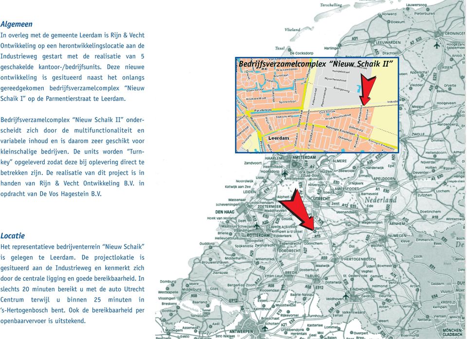 Deze nieuwe Bedrijfsverzamelcomplex Nieuw Schaik II en kantoor-/bedrijfsunits bestaan uit drie toegangsdeur.