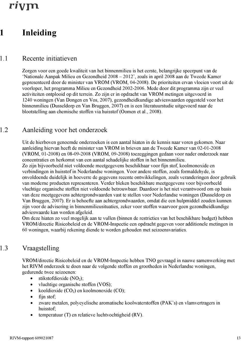 Tweede Kamer gepresenteerd door de minister van VROM (VROM, 04-2008). De prioriteiten ervan vloeien voort uit de voorloper, het programma Milieu en Gezondheid 2002-2006.