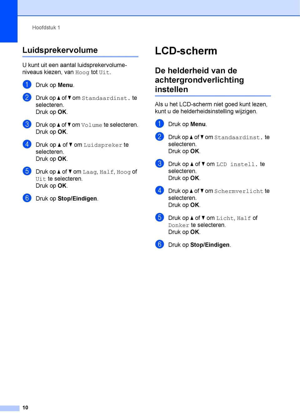 LCD-scherm 1 De helderheid van de achtergrondverlichting instellen 1 Als u het LCD-scherm niet goed kunt lezen, kunt u de helderheidsinstelling wijzigen.