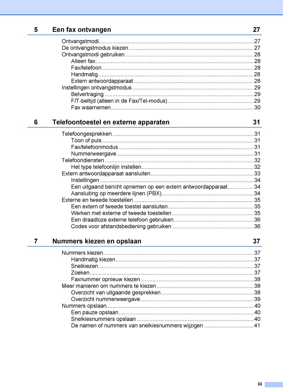 ..31 Fax/telefoonmodus...31 Nummerweergave...31 Telefoondiensten...32 Het type telefoonlijn instellen...32 Extern antwoordapparaat aansluiten...33 Instellingen.