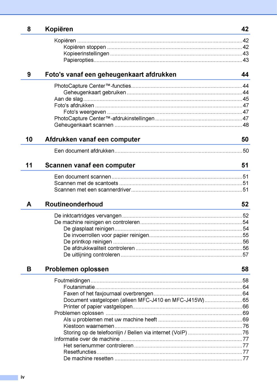 ..50 11 Scannen vanaf een computer 51 Een document scannen...51 Scannen met de scantoets...51 Scannen met een scannerdriver...51 A Routineonderhoud 52 De inktcartridges vervangen.