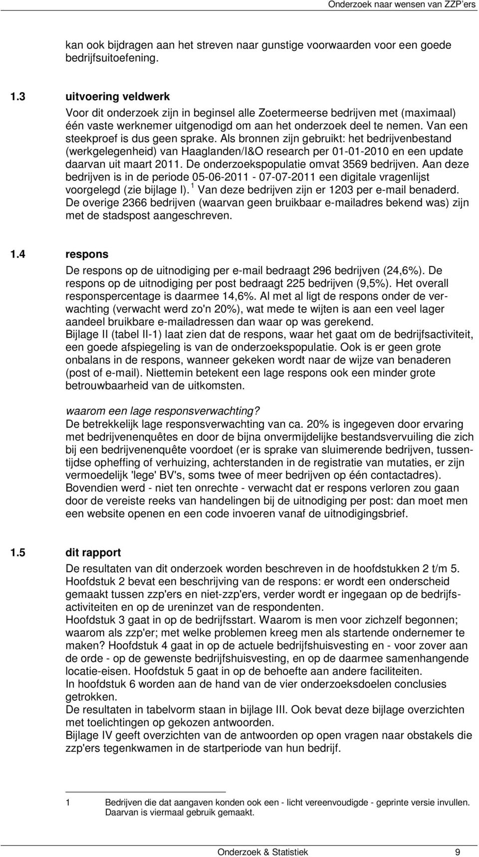 Van een steekproef is dus geen sprake. Als bronnen zijn gebruikt: het bedrijvenbestand (werkgelegenheid) van Haaglanden/I&O research per 01-01-2010 en een update daarvan uit maart 2011.