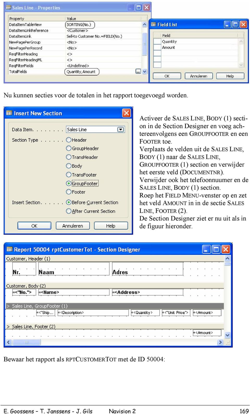 Verplaats de velden uit de SALES LINE, BODY (1) naar de SALES LINE, GROUPFOOTER (1) section en verwijder het eerste veld (DOCUMENTNR).