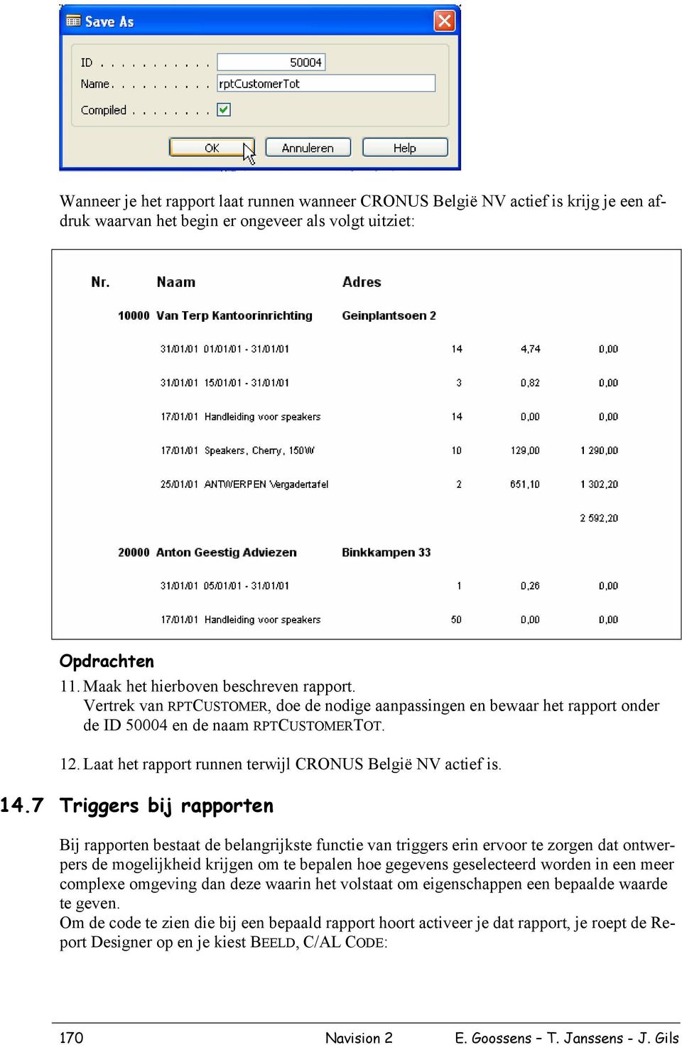 7 Triggers bij rapporten Bij rapporten bestaat de belangrijkste functie van triggers erin ervoor te zorgen dat ontwerpers de mogelijkheid krijgen om te bepalen hoe gegevens geselecteerd worden in een