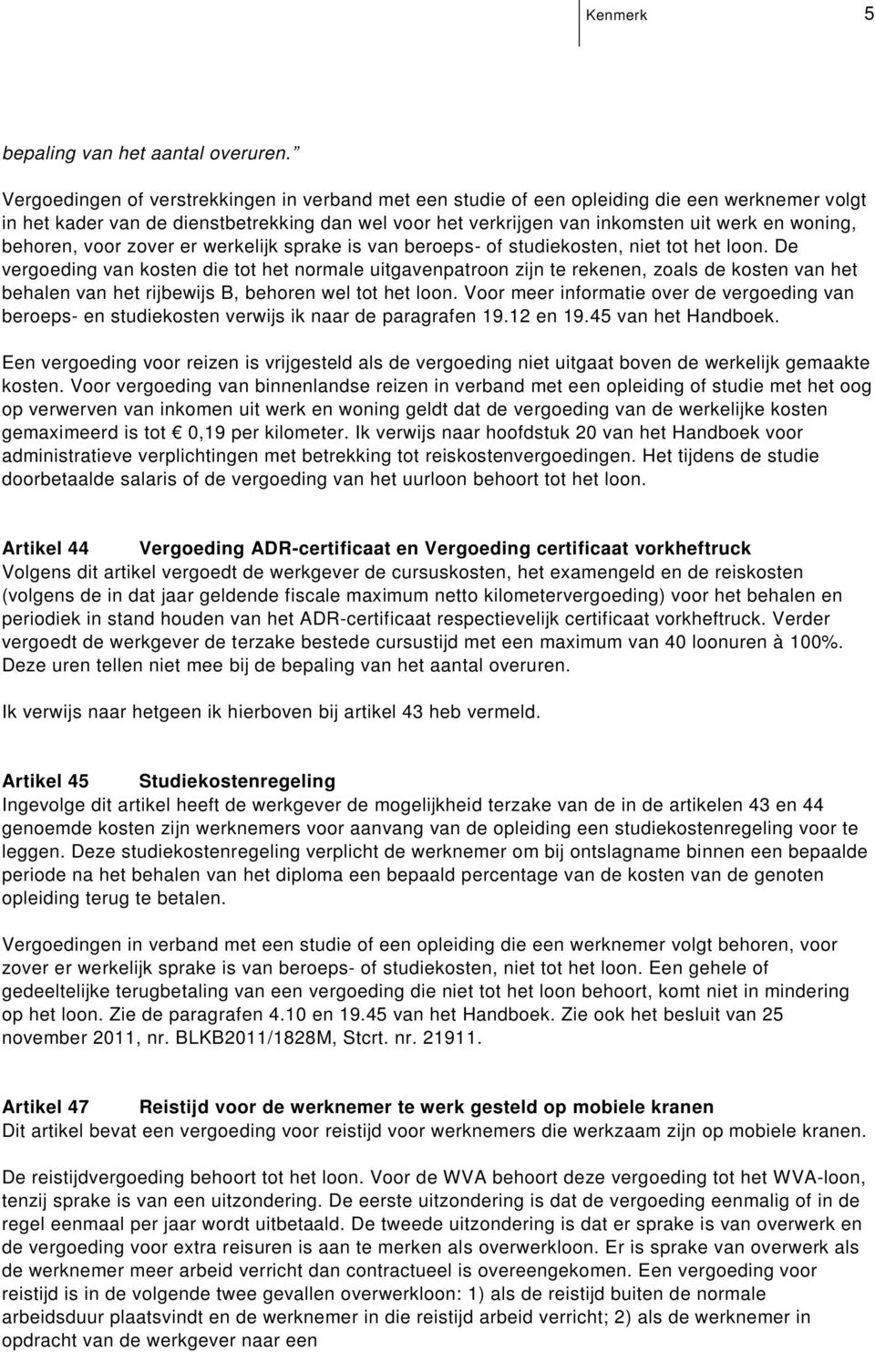 zijn te rekenen, zoals de kosten van het behalen van het rijbewijs B, behoren wel tot het loon Voor meer informatie over de vergoeding van beroeps- en studiekosten verwijs ik naar de paragrafen 1912