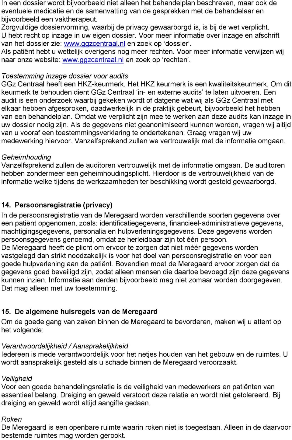 Voor meer informatie over inzage en afschrift van het dossier zie: www.ggzcentraal.nl en zoek op dossier. Als patiënt hebt u wettelijk overigens nog meer rechten.